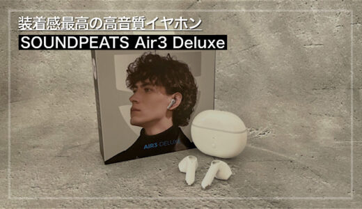 【SOUNDPEATS Air3 Deluxeレビュー】インナーイヤー型の装着感最高の高品質イヤホン