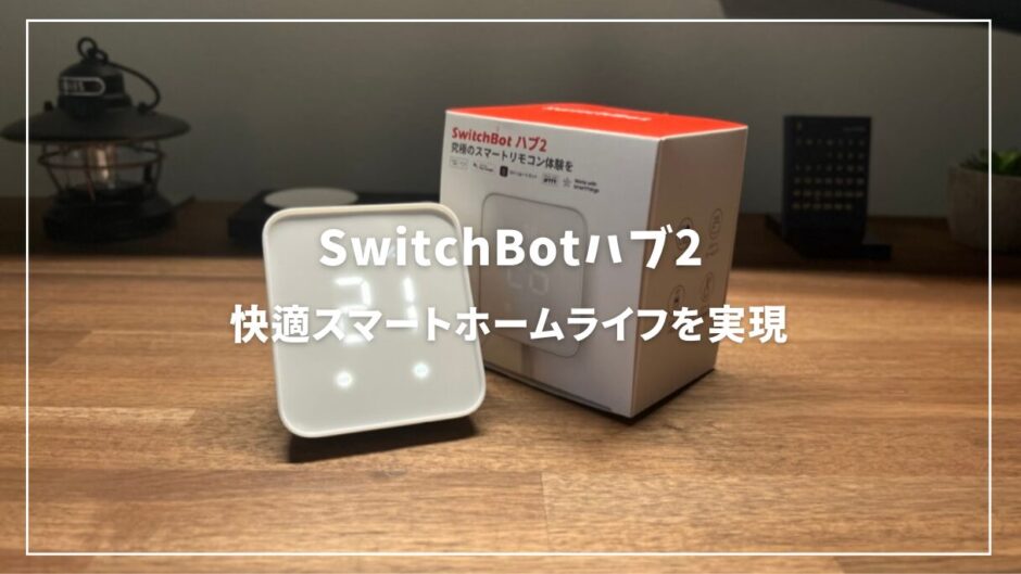 SwitchBotハブ2レビュー！SwitchBotハブ2の新機能で快適スマートホームライフを実現
