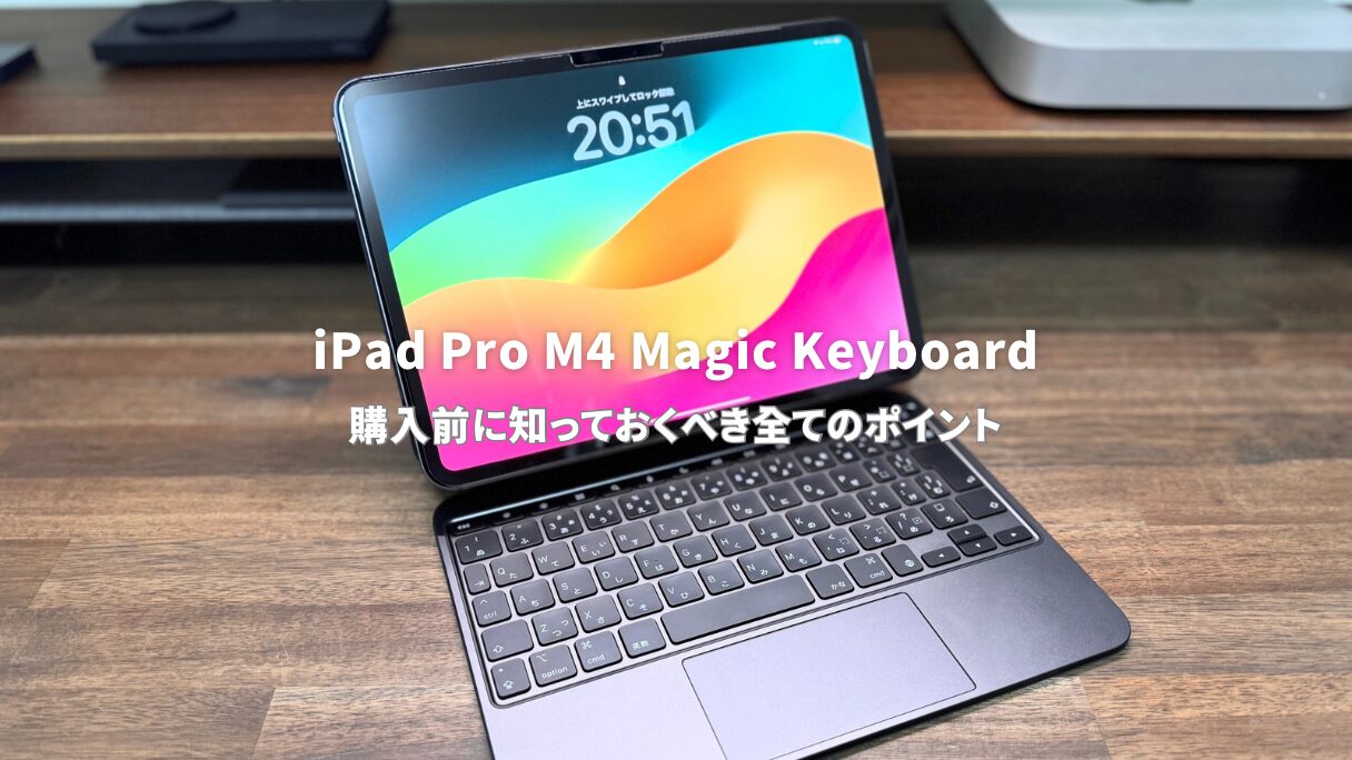 iPad Pro M4 Magic Keyboardレビュー：購入前に知っておくべき
