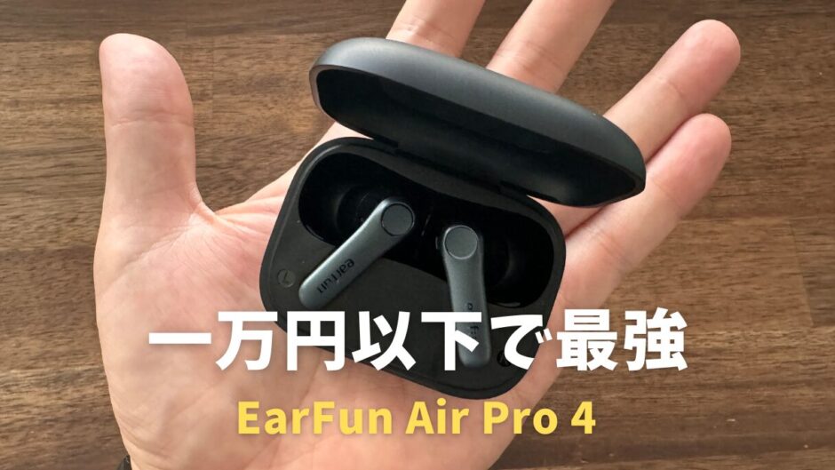 EarFun Air Pro 4レビュー！他メーカーが可哀想になる一万円以下で最高品質