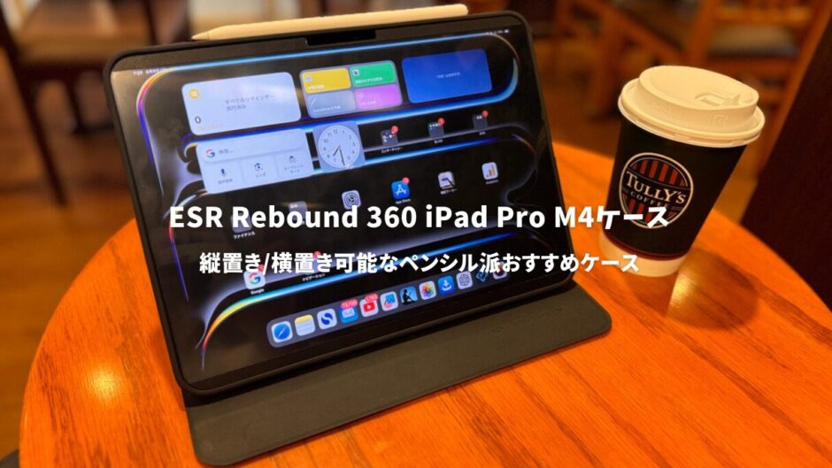 ESR Rebound 360シリーズiPad Pro M4ケースレビュー！縦置き、横置き可能なペンシル派おすすめケース