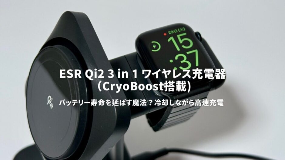 ESR Qi2 3 in 1 ワイヤレス充電器（CryoBoost搭載）レビュー！バッテリー寿命を延ばす魔法？冷却しながら高速充電