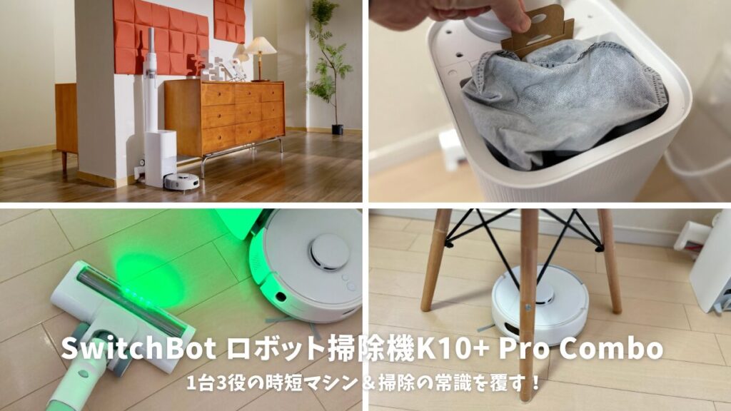 SwitchBot ロボット掃除機K10+ Pro Comboレビュー！1台3役の時短マシン