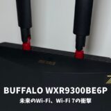 BUFFALO WXR9300BE6Pレビュー！未来のWi-Fi、今ここに。Wi-Fi 7の衝撃