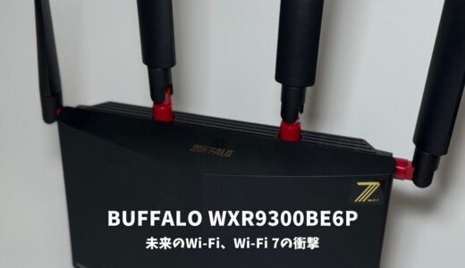 BUFFALO WXR9300BE6Pレビュー！未来のWi-Fi、今ここに。Wi-Fi 7の衝撃