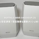 WNR-5400XE6P/2Sレビュー！広い家でも安定通信！設定簡単な最新メッシュWi-Fiルーター