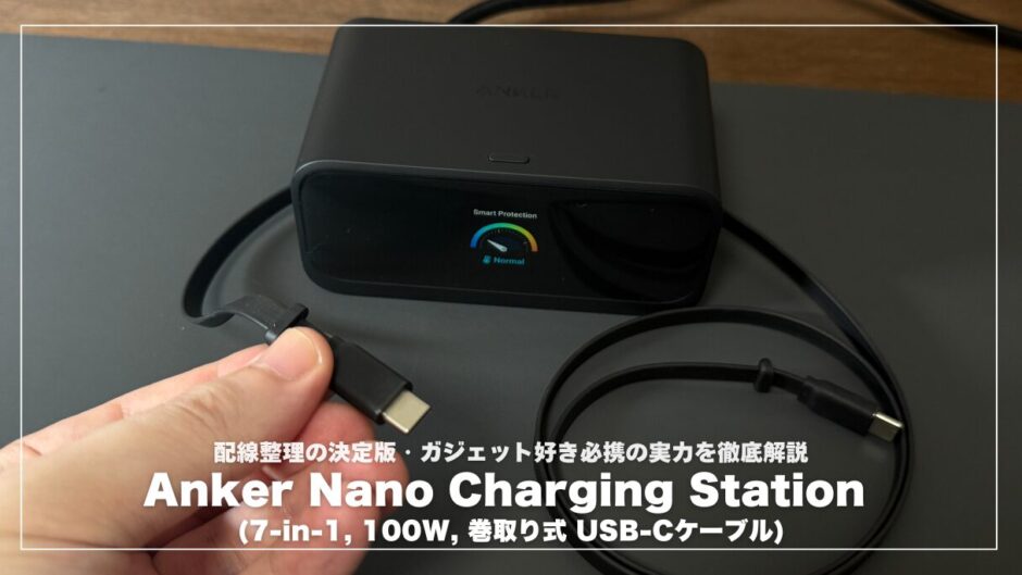 Anker Nano Charging Station (7-in-1, 100W, 巻取り式 USB-Cケーブル)レビュー！配線整理の決定版・ガジェット好き必携の実力を徹底解説