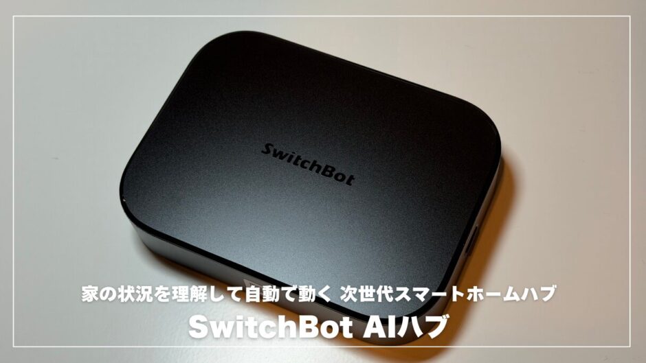 SwitchBot AIハブレビュー！ただのスマートリモコンを卒業。「家の状況を理解して動く」次世代スマートホームの正体