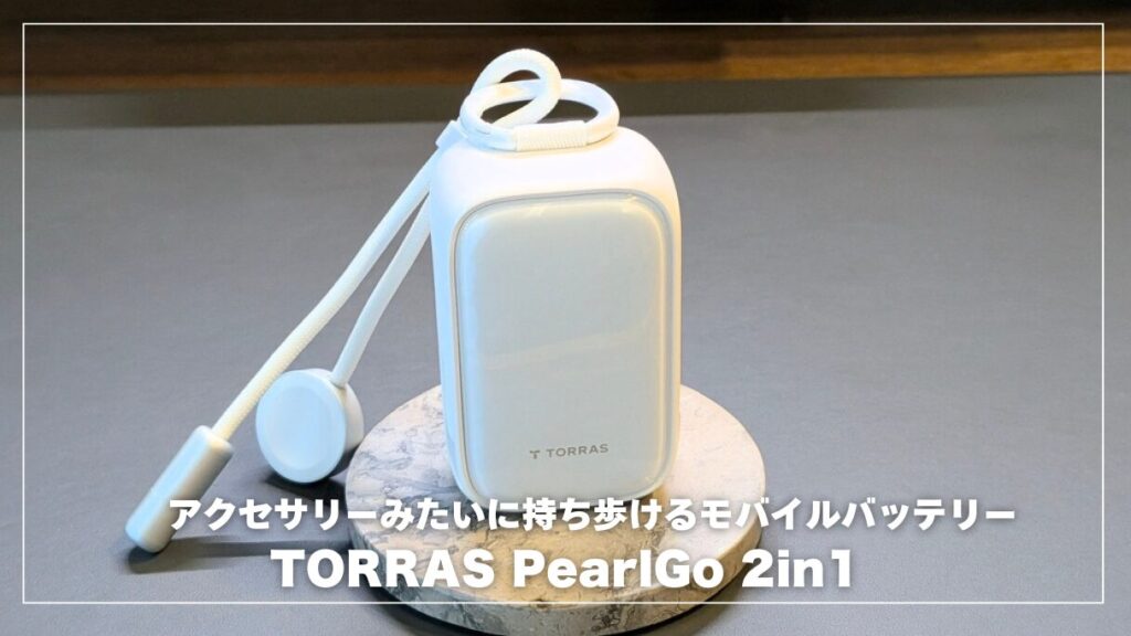 TORRAS PearlGo 2in1レビュー！アクセサリーみたいに持ち歩ける、新
